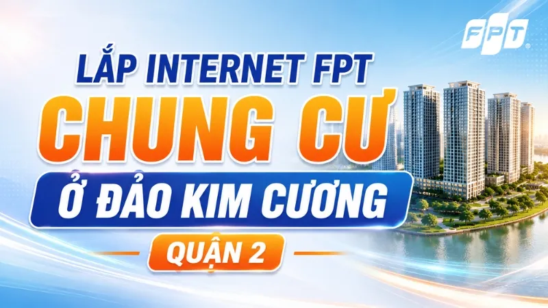 Đăng ký Internet FPT chung cư ở Đảo Kim Cương Quận 2 nhanh chóng